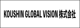 KOUSHIN GLOBAL VISION 株式会社